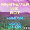 Whatever We Got (Explicit) - Hakuna