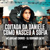 Coitada Da Daniele - Como Nasceu A Sofia - MC Digu&DJ GORDINHO DA VF&Mc Choros