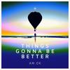 Things Gonna Be Better - Am.ok