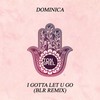 I Gotta Let U Go (Blr Extended Mix) - Dominica