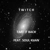 Take It Back(feat. Soul Kahn) - Twitch&Soul Kahn