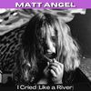I Cried Like a River - Matt Angel