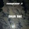 Down Bad (Explicit) - MONEYSTACKER JT