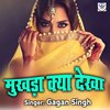 Mukhra Kya Dekha - Gagan Singh