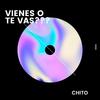 Vienes o te vas?(feat. SENNT) (Explicit) - CHITO&SENNT