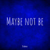 Maybe Not Be - Tuber