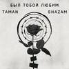 Был тобою любим - TAMAN&Shazam