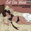 Get Dis Wurk (Explicit) - Troy Mathewz&M.I.G.G.$