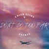 Don't Go Too Far - Caleb Elias G&Arenye