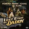 I Get It From My Daddy (Explicit) - Pomona Pimpin Young&Lil Slum