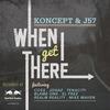 When I Get There (feat. Co$$, Tenacity, Johaz, El Prez, Realm Reality, Mike Maven) - Koncept&J57