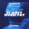 It Ain't Over Yet - DJ Phil&Poison-B