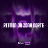 RITMIN DA ZONA NORTE (Explicit) - Negueba Dos Beat&DJ LEO DA ZS&MC Fernandinho&DJ CRT ZS