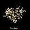 All that Glitters Isn't Gold - Luvlilk