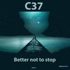 Better not to stop - C37