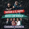 Abuso Con Ventaja - Dayran&El Happy&Charanga Habanera