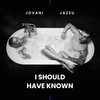 I Should Have Known - Jovani&Jazzu