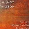 All She Wanted to Do Is Love Me - Johnny Watson