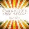 Crazy Bitch - Ryan Wallace&Kenny Murdoch