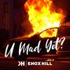 U Mad Yet? (Explicit) - Knox Hill