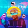 That Ain't You (Explicit) - Tasha the Amazon