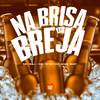 Na Brisa da Breja (Explicit) - MC Digu&Mc Teteu&DJ Game Beat&
