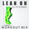Lean On (Workout Mix) - D.J. Fit&Fresh