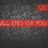 All Eyes on You - LS