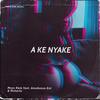 A KE NYAKE (feat. Amabosso Ent & Mr Mcharlo) - Mass Ram&Amabosso Ent&Mr Mcharlo