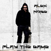 Play the Game - Alex Noise