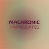 Macaronic Particulates - Joon Gooh