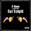 Get Stupid(feat. Chubbs Sinatra) (Explicit) - C-Sharp
