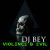 Violence & Evil - DJ Bey