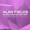Schön, dass es dich gibt - Lieblingsmensch Version - Alan Fields