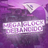 Mega Glock De Bandido (Explicit) - Dj Alex BNH&MC Fahah&MC Menor MT&mc Jajau&DJ Romulo MPC