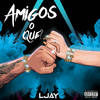 Amigos O Que? (Explicit) - L'Jay