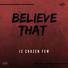 Believe That (Explicit) - IZ Chozen Few
