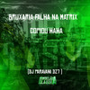 Bruxaria Falha na Matrix - Copiou Haha - DJ PARAVANI DZ7