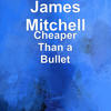 Cheaper Than a Bullet (Explicit) - James Mitchell