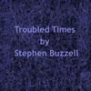 Troubled Times - Stephen Buzzell&Stephen R Buzzell