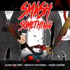 Smash Something (Explicit) - Dutch Capone&Alpha The First