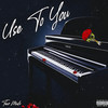 Use To You (Explicit) - Tevo Mula