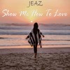 Show Me How To Love(feat. Julia Karlsson) - JEAZ&Julia Karlsson