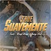 Suavemente (feat. West West & Yung Ant) (Explicit) - Yung Ant&West West&True