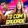 TO COM SAUDADE (Explicit) - Mc Natinho Do Recife&MC Bragança