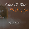 Chan O Bar Vi Da Aya - Wajid Ali