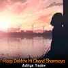 Roop Dekhte Hi Chand Sharmaya - Aditya Yadav