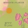Grow To You - Fluencie&Emma Cate