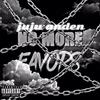 No More Favors (Explicit) - juju anden