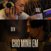 Cho Mình Em - Binz&Đen